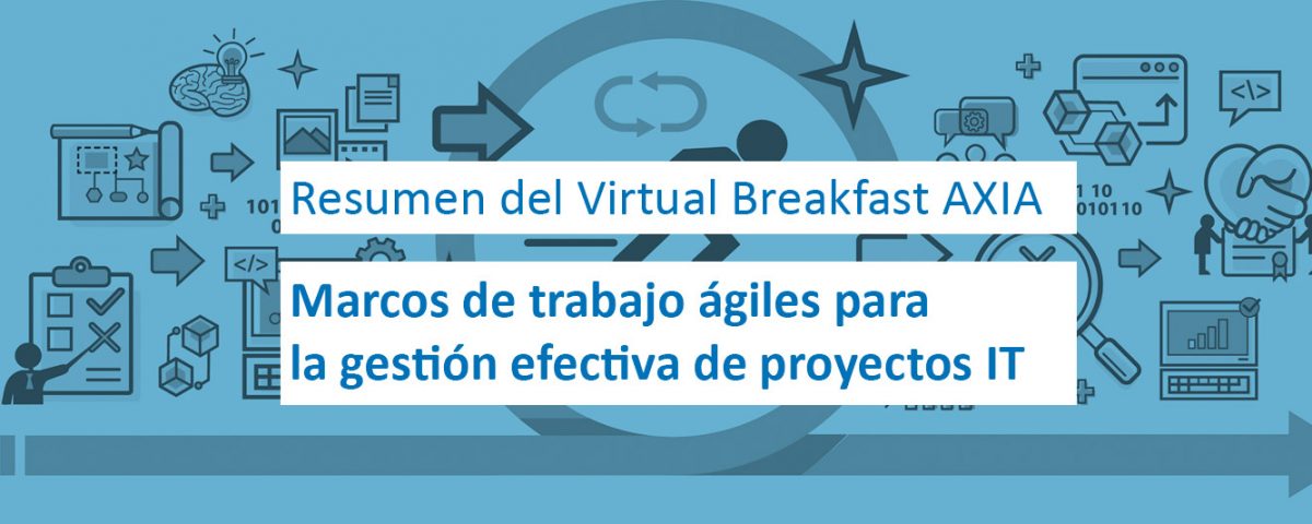 Virtual Breakfast AXIA – Marcos de trabajo ágiles para la gestión efectiva de proyectos IT