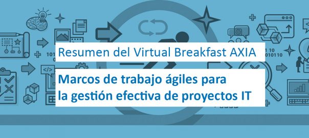 Virtual Breakfast AXIA – Marcos de trabajo ágiles para la gestión efectiva de proyectos IT