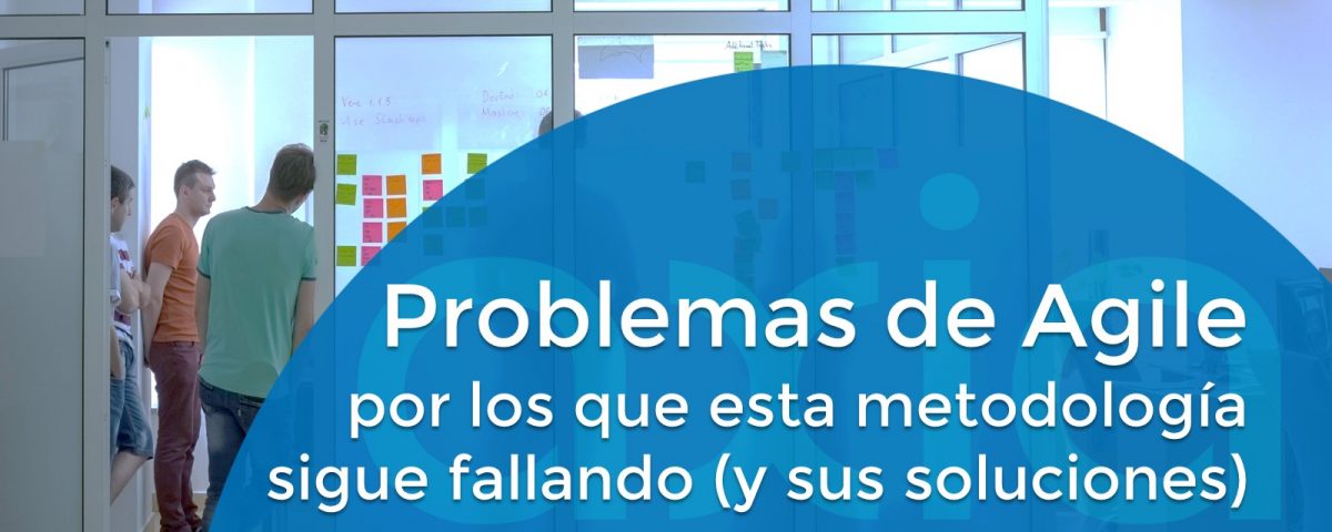 Problemas de Agile por los que esta metodología sigue fallando (y sus soluciones)