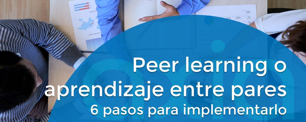 Peer learning o aprendizaje entre pares: 6 pasos para implementarlo