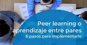 Peer learning o aprendizaje entre pares: 6 pasos para implementarlo