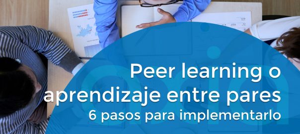 Peer learning o aprendizaje entre pares: 6 pasos para implementarlo