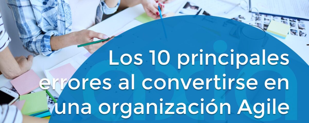 Los 10 principales errores al convertirse en una organización Agile