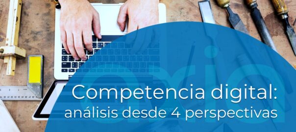 Competencia digital: análisis desde 4 perspectivas