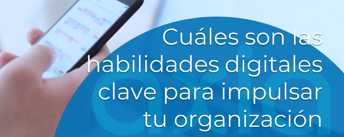 Cuáles son las habilidades digitales clave para impulsar tu organización