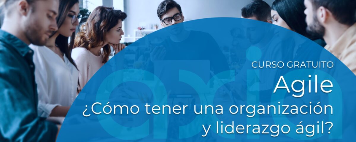 ¿Cómo tener una organización y liderazgo ágil? Curso gratuito Agile