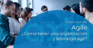 ¿Cómo tener una organización y liderazgo ágil? Curso gratuito Agile