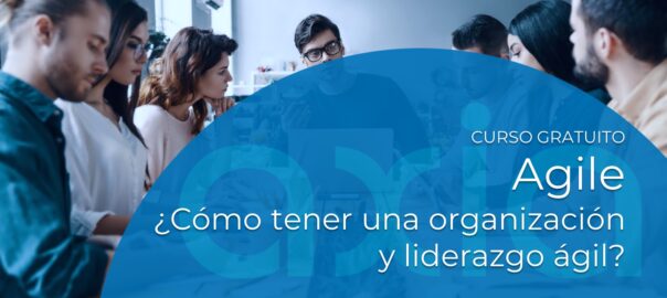 ¿Cómo tener una organización y liderazgo ágil? Curso gratuito Agile