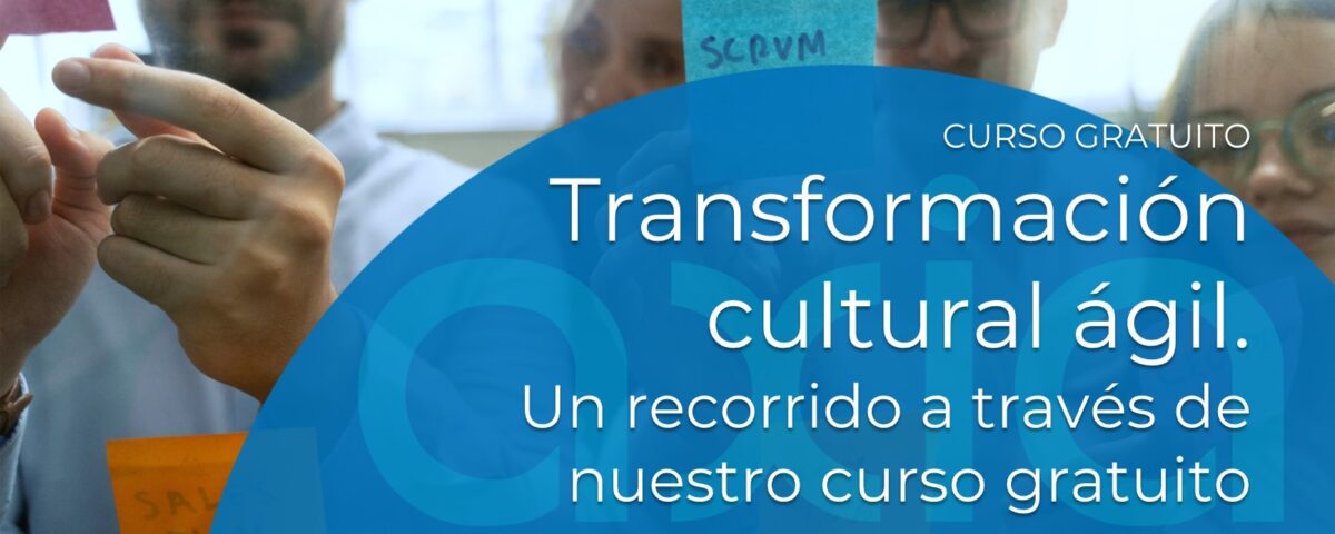 Transformación cultural ágil: un recorrido a través de nuestro curso gratuito